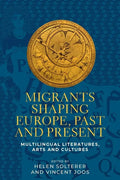 Migrants Shaping Europe, Past and Present: Multilingual Literatures, Arts, and Cultures - Hardcover