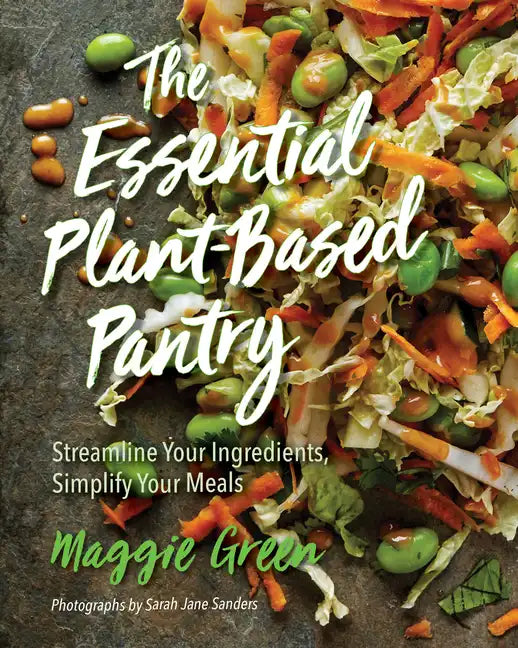 The Essential Plant-Based Pantry: Streamline Your Ingredients, Simplify Your Meals - Hardcover