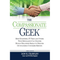 The Compassionate Geek: How Engineers, IT Pros, and Other Tech Specialists Can Master Human Relations Skills to Deliver Outstanding Customer Service - Paperback