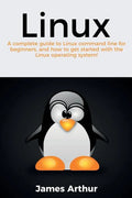 Linux: A complete guide to Linux command line for beginners, and how to get started with the Linux operating system! - Paperback