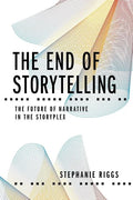 The End of Storytelling: The Future of Narrative in the Storyplex - Paperback