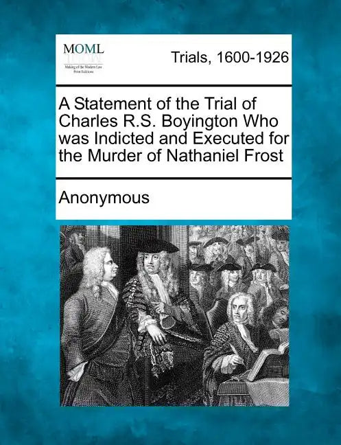 A Statement of the Trial of Charles R.S. Boyington Who Was Indicted and Executed for the Murder of Nathaniel Frost - Paperback