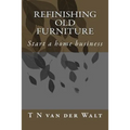 Refinishing Old Furniture: Start a home business - Paperback