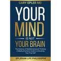 Your Mind is not Your Brain: The Science of Multidimensional Thinking. A Medical Doctor's Guide to Unlocking Your True Self - Paperback