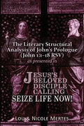 The Literary Structural Analysis of John's Prologue (John 1: 1-18 RSV): As Presented in Jesus's Beloved Disciple: Seize Life Now! - Paperback