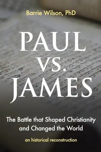PAUL vs JAMES: The Battle That Shaped Christianity and Changed the World - Paperback