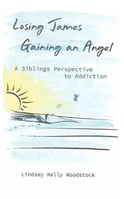 Losing James Gaining an Angel: A Siblings Perspective to Addiction - Paperback