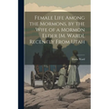 Female Life Among the Mormons, by the Wife of a Mormon Elder [M. Ward], Recently From Utah - Paperback