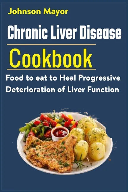 Chronic Liver Disease Cookbook: Food to eat to Heal Progressive Deterioration of Liver Function - Paperback