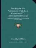 Theology of the Westminster Symbols, a Commentary V1: Historical, Doctrinal, Practical, on the Confession of Faith and Catechisms and the Related Form - Paperback