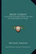 Jesus Christ: A Fiction Founded Upon the Life of Apollonius of Tyana - Paperback