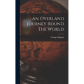 An Overland Journey Round The World - Hardcover
