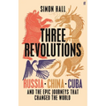 Three Revolutions: Russia, China, Cuba and the Epic Journeys That Changed the World - Hardcover