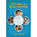 Adventure in Homeschooling: A Helpful Guide For Home Educating Your Children - Paperback