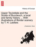 Upper Teviotdale and the Scotts of Buccleuch, a local and family history ... With illustrations of Border scenery by T. H. Laidlaw. - Paperback