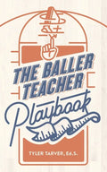 The Baller Teacher Playbook: How to Empower Students, Increase Engagement, and Create the Culture You Want in Your Classroom - Paperback