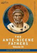 The Ante-Nicene Fathers: The Writings of the Fathers Down to A.D. 325, Volume IX Recently Discovered Additions to Early Christian Literature; C - Hardcover
