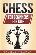 Chess: 2 Manuscripts - CHESS FOR BEGINNERS: Winning Strategies and Tactics for Beginners & CHESS FOR KIDS: How to Become a Junior Chess Master - Paperback