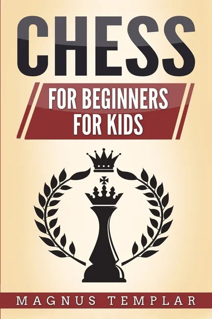 Chess: 2 Manuscripts - CHESS FOR BEGINNERS: Winning Strategies and Tactics for Beginners & CHESS FOR KIDS: How to Become a Junior Chess Master - Paperback