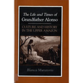 The Life and Times of Grandfather Alonso: Culture and History in the Upper Amazon - Paperback
