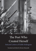 The Poet Who Created Herself: Selected Letters of Edith Södergran - Paperback