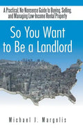 So You Want to Be a Landlord: A Practical, No-Nonsense Guide to Buying, Selling, and Managing Low-Income Rental Property - Hardcover