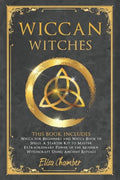 Wiccan Witches: This Book Includes Wicca for Beginners and Wicca Book of Spells. A Starter Kit to Master the Extraordinary Power of th - Paperback