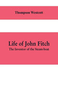 Life of John Fitch: The Inventor of the Steam-boat - Paperback