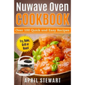 Nuwave Oven Cookbook: Over 100 Quick and Easy Recipes: Fry, Bake, Grill or Roast - Paperback