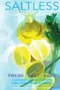 Low salt. Low salt cooking. Low salt recipes.: Saltless: Fresh, Fast, Easy. - Paperback