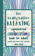 The Really Rather Relaxing Symmetrical Colouring Book for Adults. Pocket Size/ Travel Size/ Portable: 50 Single-Sided Hand Drawn Designs to Colour (Sy - Paperback