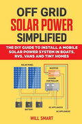 Off Grid Solar Power Simplified: The DIY Guide to Install a Mobile Solar Power System in Boats, RVs, Vans and Tiny Homes - Paperback