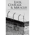 Luck, Courage, & Miracles: Surviving the Jewish Ghettos of Poland and Escaping the Nazi Death Camps - Paperback