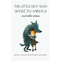 The Little Boy who Spoke to Animals and Other Stories: Bilingual French-English Stories for Children - Paperback
