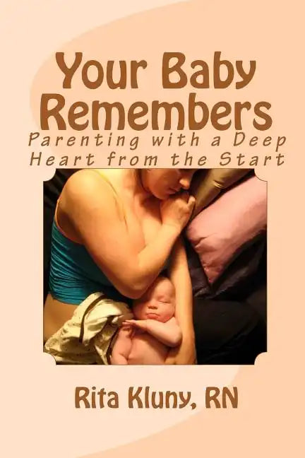 Your Baby Remembers: Parenting with a Deep Heart from the Start - Paperback