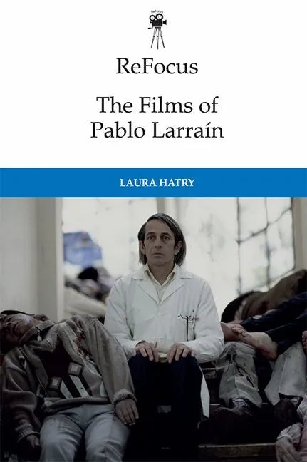 Refocus: The Films of Pablo Larraín - Paperback