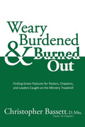 Weary, Burdened & Burned Out: Finding Green Pastures for Pastors, Chaplains, and Leaders Caught on the Ministry Treadmill - Paperback