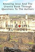 Knowing Jesus And The Urantia Book Through Questions To The Authors: The Gospel Authors - Paperback