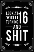 Look at You Turning 16 and Shit: Funny birthday gift for 16 year old - Paperback