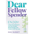 Dear Fellow Spender: Enjoy Using Your Money to Get Out of Debt, Build Savings, and Create a Life You Love - Paperback