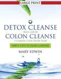 Detox Cleanse Starts with the Colon Cleanse: A Complete Colon Health Guide (Large Print): Simple Steps to Colon Cleansing - Paperback