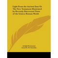 Light From the Ancient East Or The New Testament Illustrated by Recently Discovered Texts of the Graeco Roman World - Paperback