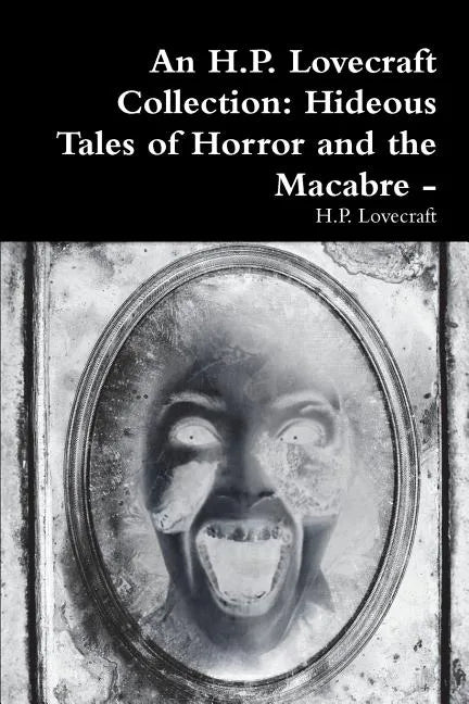 An H.P. Lovecraft Collection: Hideous Tales of Horror and the Macabre - - Paperback