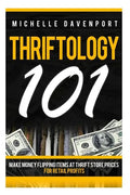 Thriftology 101: Make Money Flipping Items At Thrift Store Prices For Retail Profits - Paperback