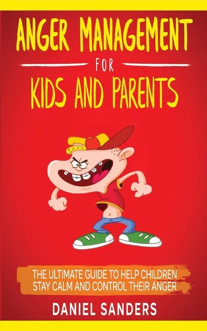 Anger Management for Kids and Parents: The Ultimate Guide To Help Children Stay Calm And Control Their Anger - Paperback