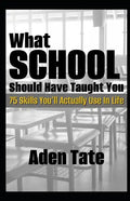 What School Should Have Taught You: 75 Skills You'll Actually Use in Life - Paperback