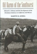 Oil Baron of the Southwest: Edward L. Doheny and the Development of the Petroleum Industry in California and Mexico - Paperback