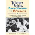 Victory Girls, Khaki-Wackies, and Patriotutes: The Regulation of Female Sexuality During World War II - Paperback