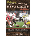 The Greatest College Football Rivalries of All Time: The Civil War, the Iron Bowl, and Other Memorable Matchups - Hardcover