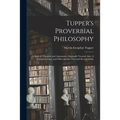 Tupper's Proverbial Philosophy: a Book of Thoughts and Arguments, Originally Treated; Also, A Thousand Lines, and Other Poems...First and Second Serie - Paperback